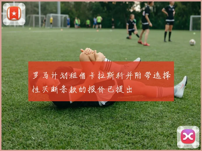 罗马计划租借卡拉斯科并附带选择性买断条款的报价已提出