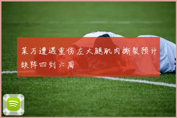 莱万遭遇重伤左大腿肌肉撕裂预计缺阵四到六周