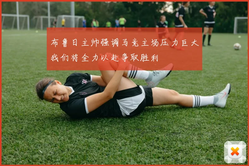 布鲁日主帅强调马竞主场压力巨大我们将全力以赴争取胜利